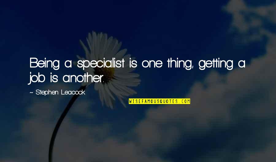 Thinkingand Quotes By Stephen Leacock: Being a specialist is one thing, getting a