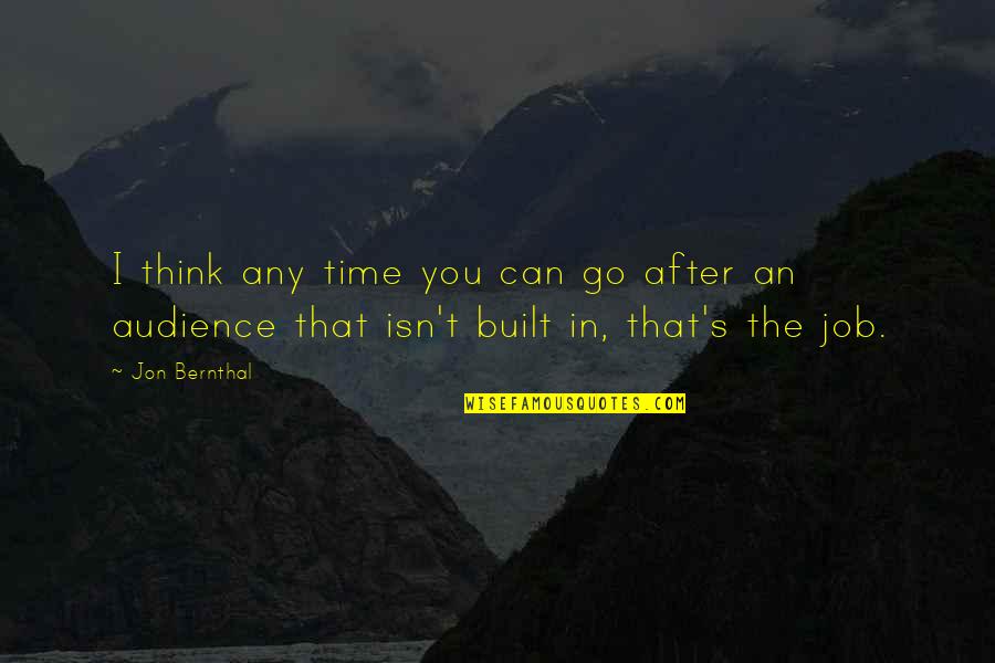 Thinking's Quotes By Jon Bernthal: I think any time you can go after