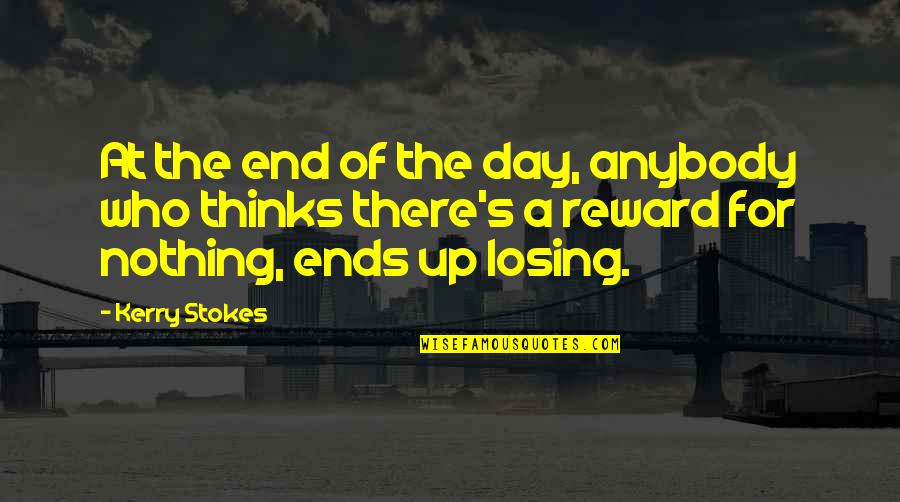 Thinking's Quotes By Kerry Stokes: At the end of the day, anybody who