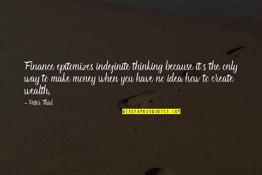 Thinking's Quotes By Peter Thiel: Finance epitomizes indefinite thinking because it's the only