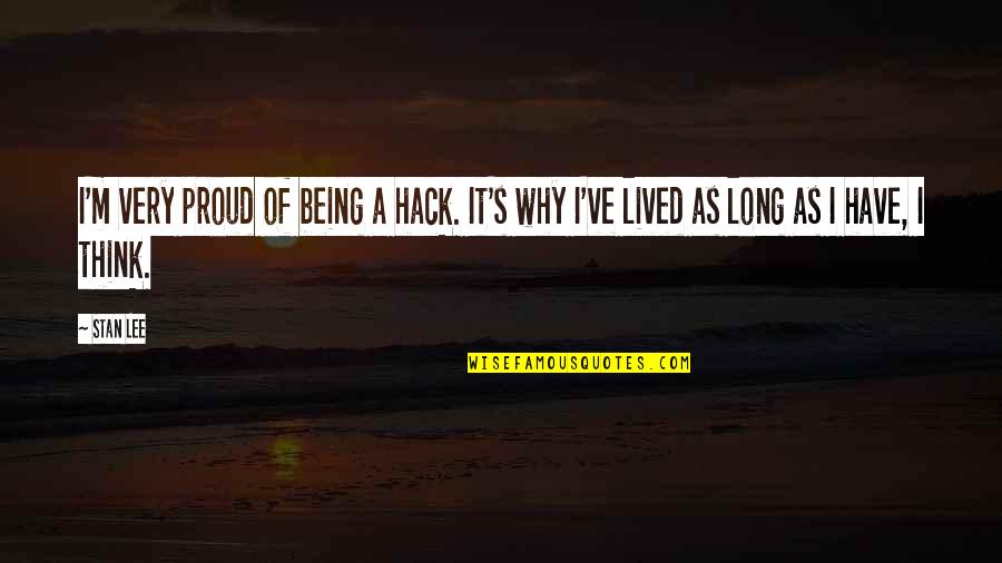 Thinking's Quotes By Stan Lee: I'm very proud of being a hack. It's