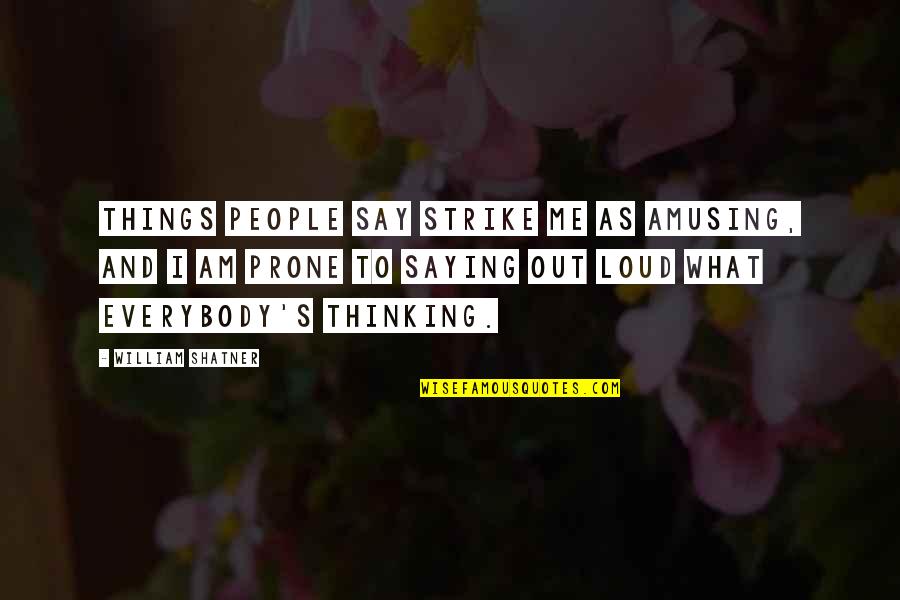 Thinking's Quotes By William Shatner: Things people say strike me as amusing, and