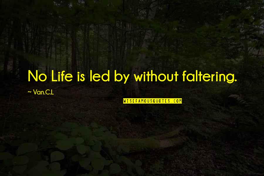 Thinkingstorm Quotes By Van.C.L: No Life is led by without faltering. Thinkingstorm Quotes By Van.C.L: No Life is led by without faltering.