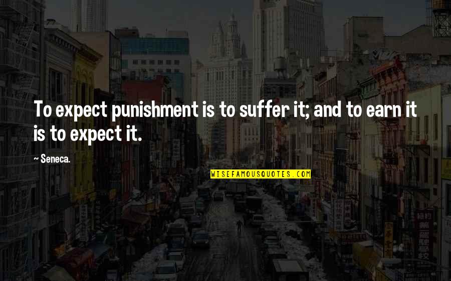 Thinkl Quotes By Seneca.: To expect punishment is to suffer it; and