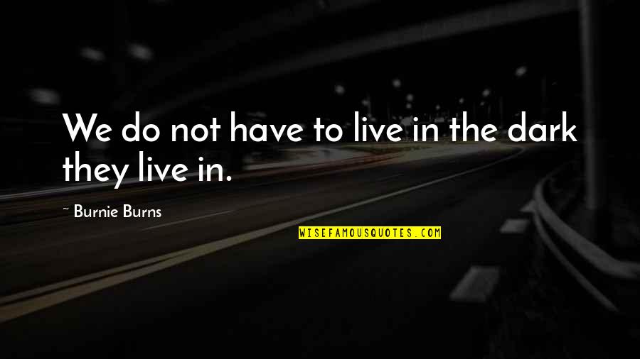 Thinkla Quotes By Burnie Burns: We do not have to live in the