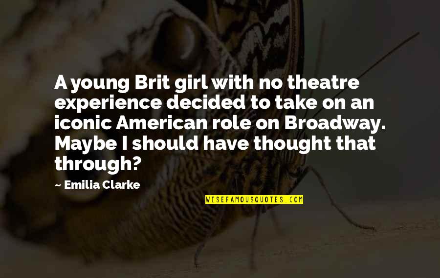 Thinkla Quotes By Emilia Clarke: A young Brit girl with no theatre experience