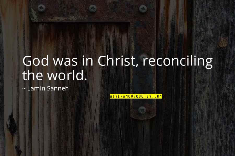 Thinklogical's Quotes By Lamin Sanneh: God was in Christ, reconciling the world.