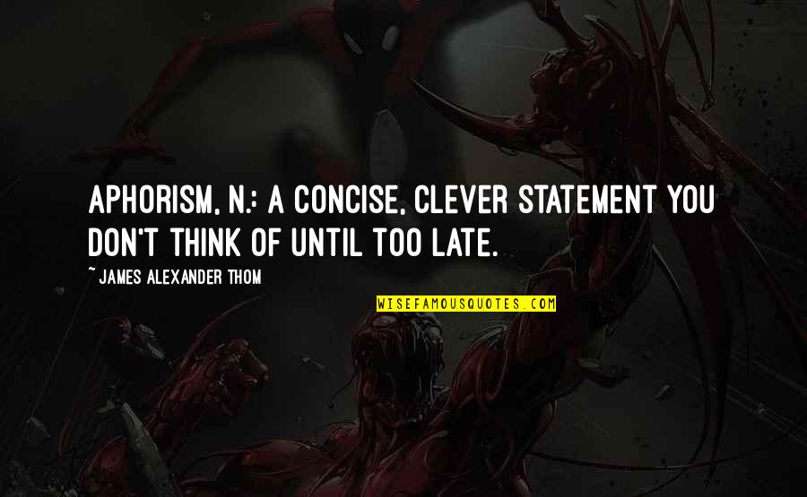 Think'n Quotes By James Alexander Thom: Aphorism, n.: A concise, clever statement you don't