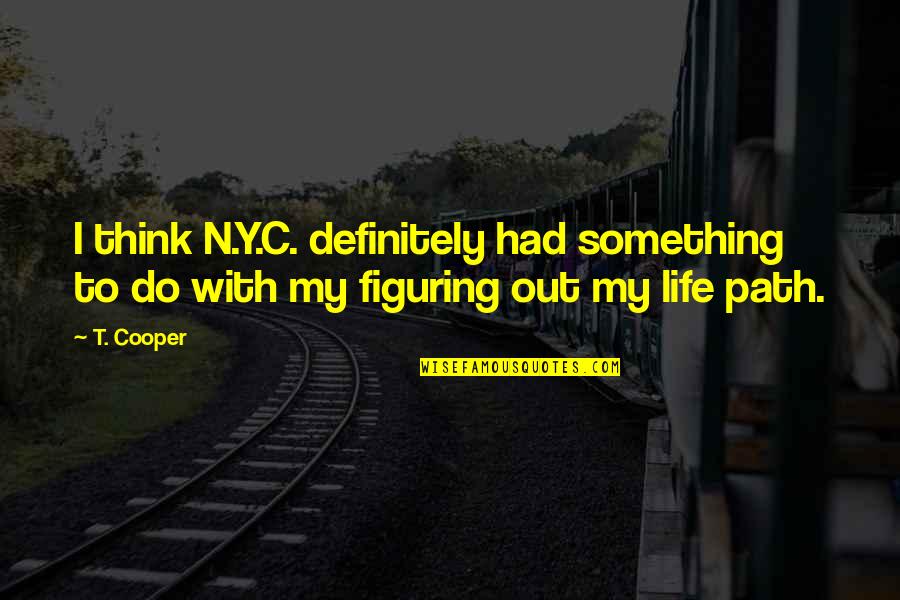 Think'n Quotes By T. Cooper: I think N.Y.C. definitely had something to do