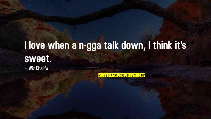 Think'n Quotes By Wiz Khalifa: I love when a n-gga talk down, I