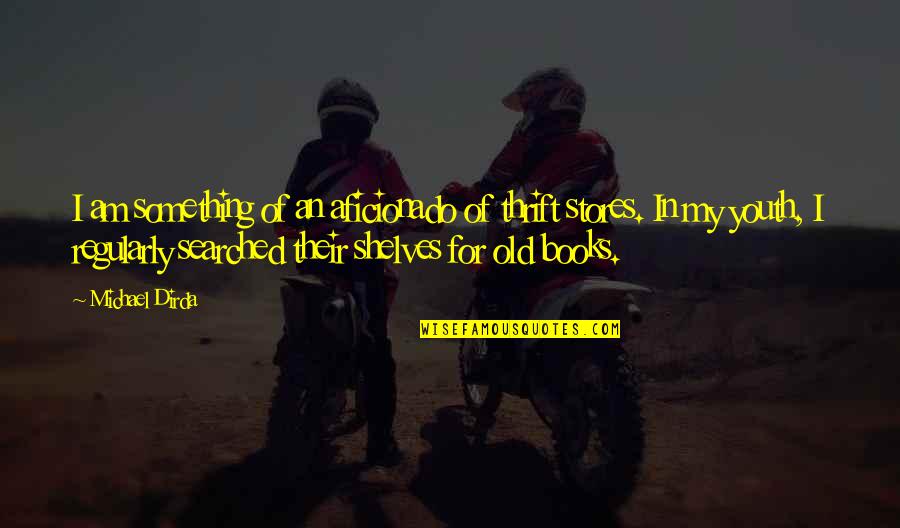 Thinks He Is Better Quotes By Michael Dirda: I am something of an aficionado of thrift Thinks He Is Better Quotes By Michael Dirda: I am something of an aficionado of thrift
