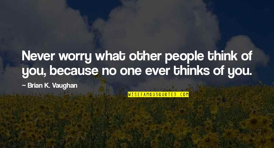 Thinks Of You Quotes By Brian K. Vaughan: Never worry what other people think of you,