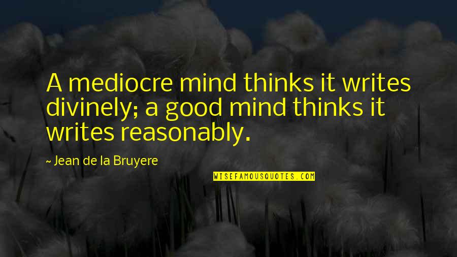 Thinks Too Much Quotes By Jean De La Bruyere: A mediocre mind thinks it writes divinely; a