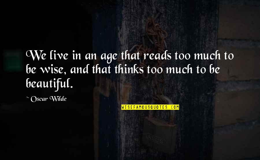 Thinks Too Much Quotes By Oscar Wilde: We live in an age that reads too