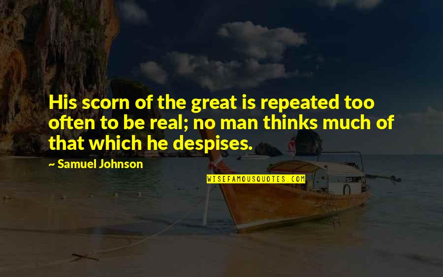 Thinks Too Much Quotes By Samuel Johnson: His scorn of the great is repeated too
