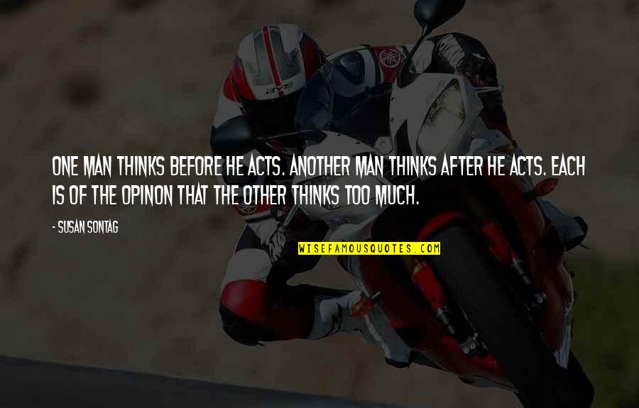 Thinks Too Much Quotes By Susan Sontag: One man thinks before he acts. Another man