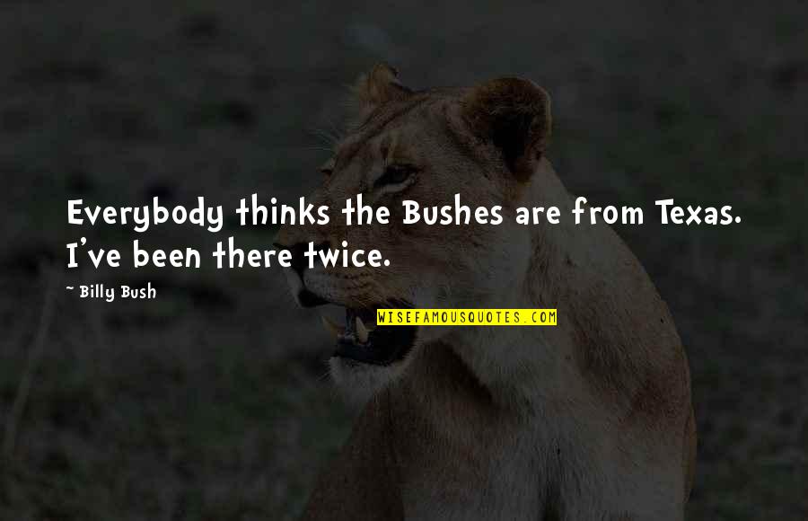 Thinks Twice Quotes By Billy Bush: Everybody thinks the Bushes are from Texas. I've