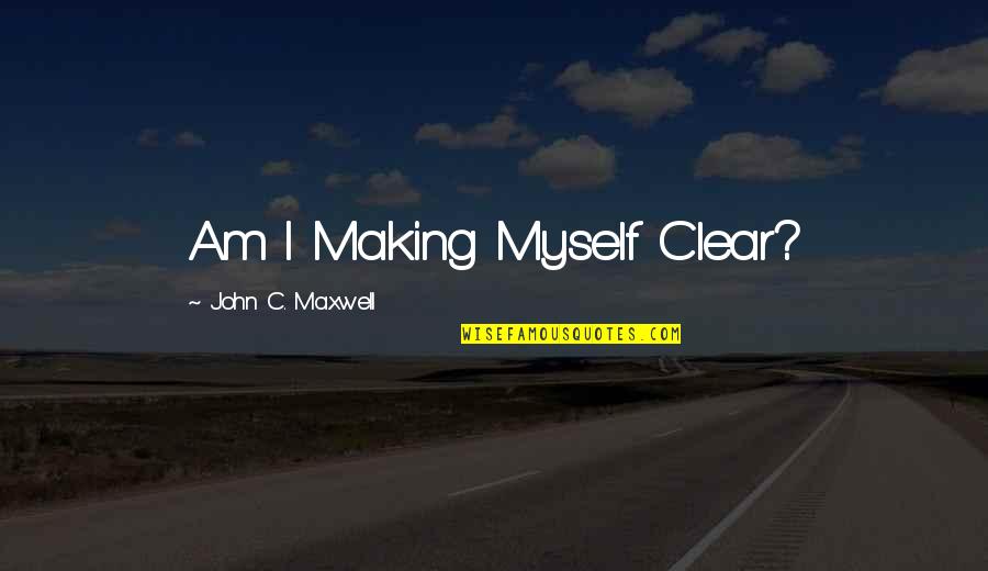 Thinks Twice Quotes By John C. Maxwell: Am I Making Myself Clear?