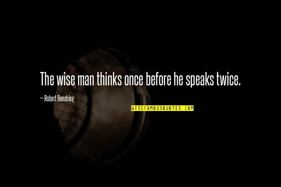 Thinks Twice Quotes By Robert Benchley: The wise man thinks once before he speaks