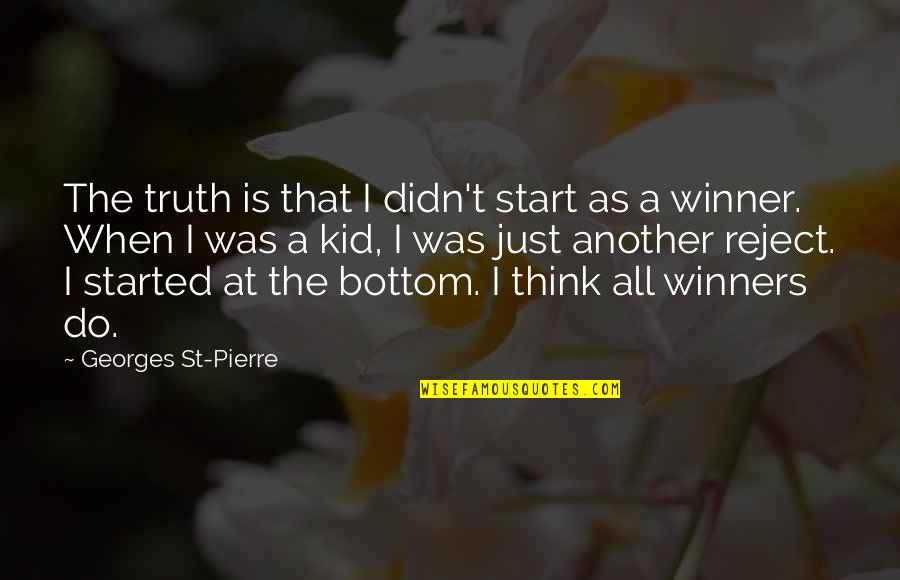 Think'st Quotes By Georges St-Pierre: The truth is that I didn't start as