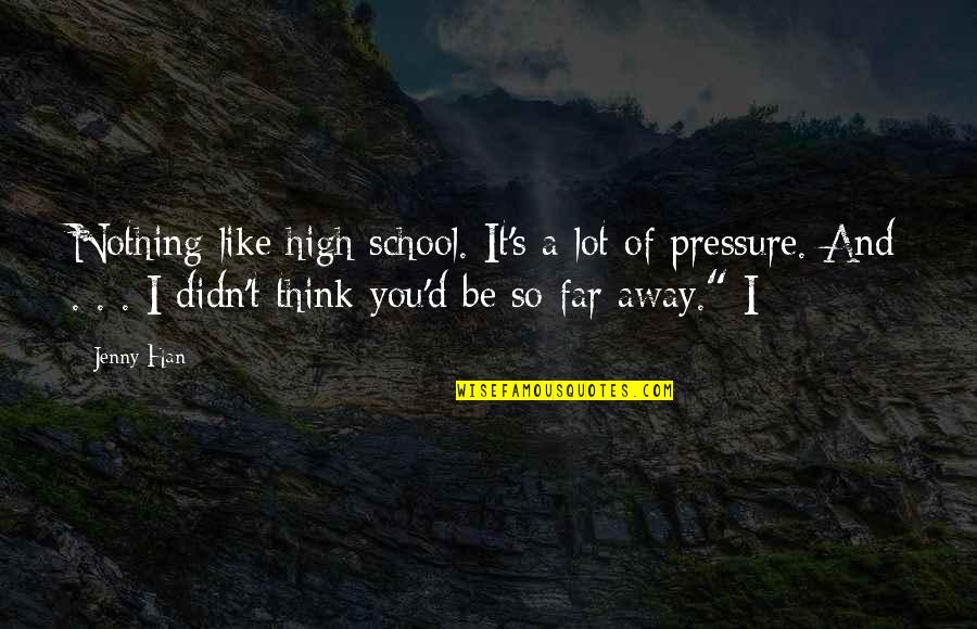 Think'st Quotes By Jenny Han: Nothing like high school. It's a lot of