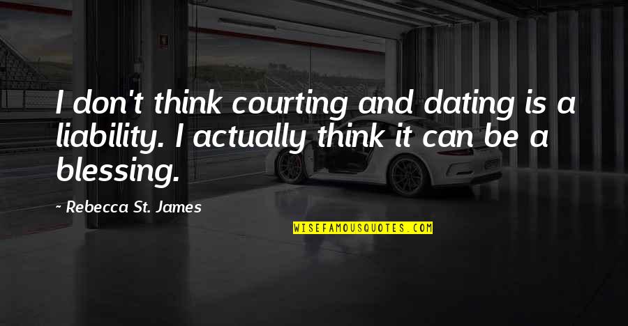 Think'st Quotes By Rebecca St. James: I don't think courting and dating is a