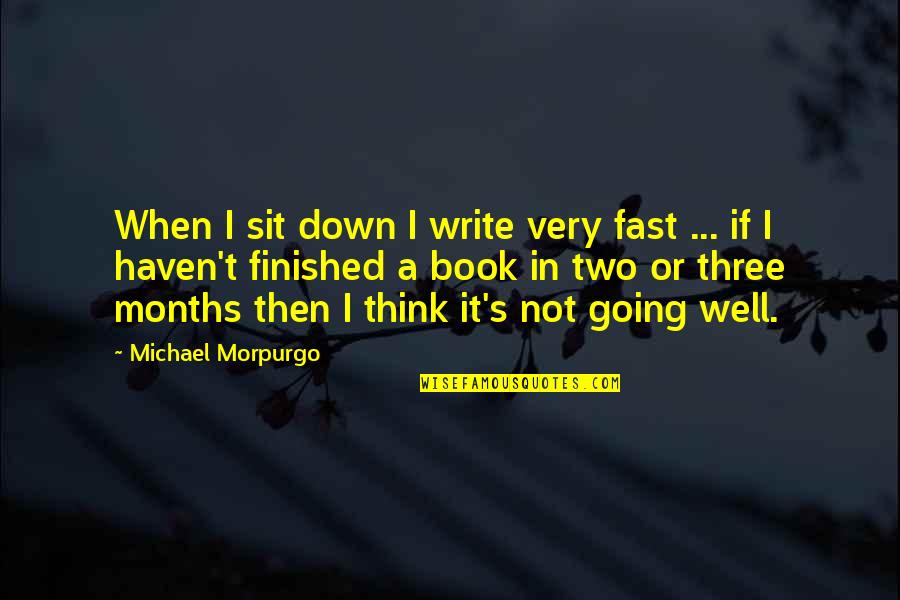 Think't Quotes By Michael Morpurgo: When I sit down I write very fast