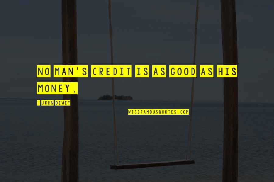 Thinky Quotes By John Dewey: No man's credit is as good as his