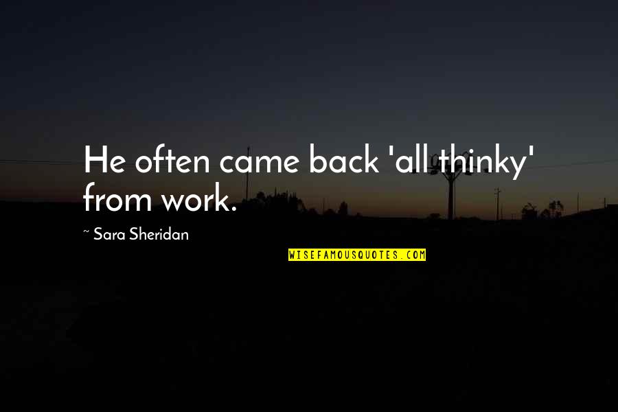 Thinky Quotes By Sara Sheridan: He often came back 'all thinky' from work.