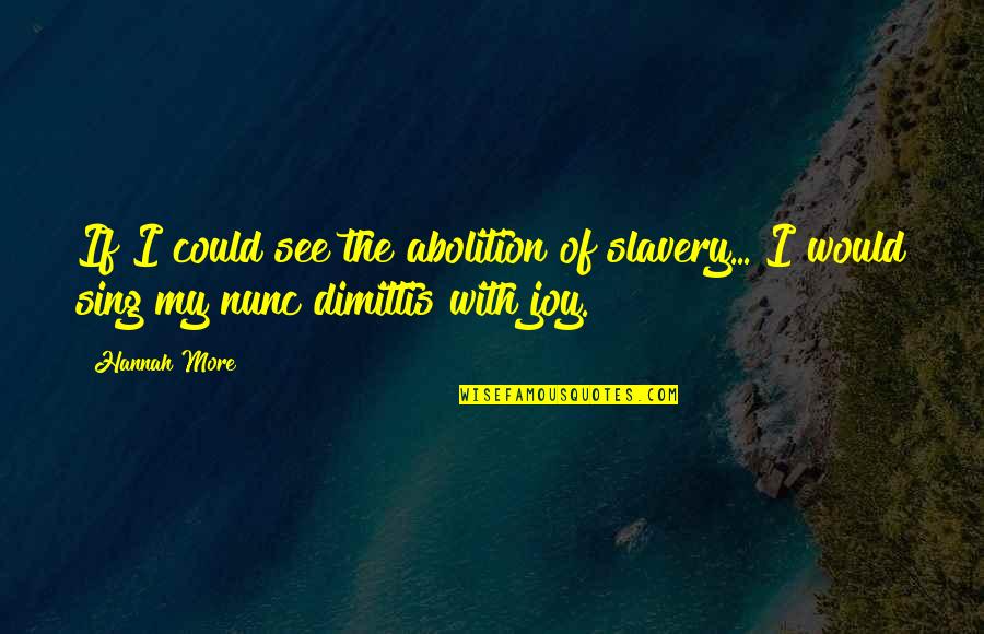 Thinley Jamtsho Quotes By Hannah More: If I could see the abolition of slavery...