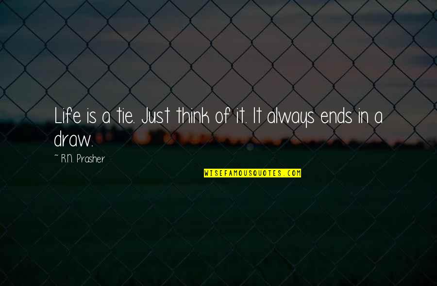 Thinley Kalsang Quotes By R.N. Prasher: Life is a tie. Just think of it. Thinley Kalsang Quotes By R.N. Prasher: Life is a tie. Just think of it.