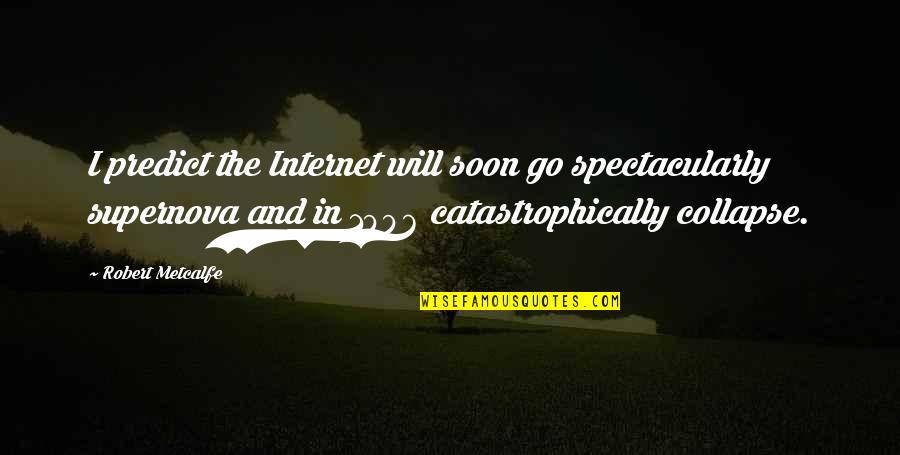 Thinline Quotes By Robert Metcalfe: I predict the Internet will soon go spectacularly