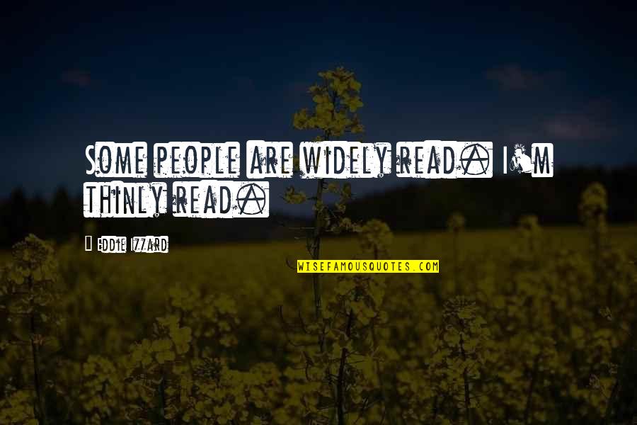 Thinly Quotes By Eddie Izzard: Some people are widely read. I'm thinly read.