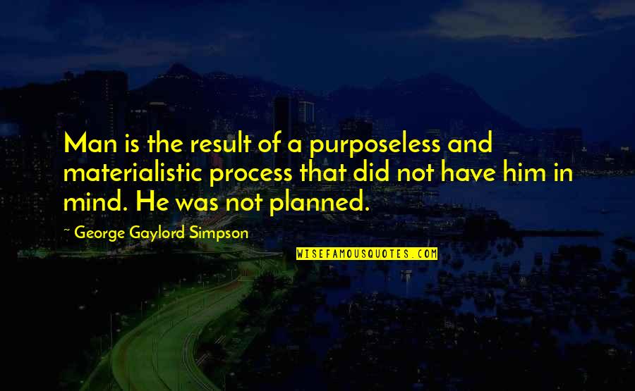 Thinly Quotes By George Gaylord Simpson: Man is the result of a purposeless and