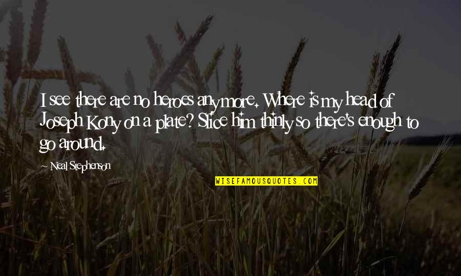 Thinly Quotes By Neal Stephenson: I see there are no heroes any more.