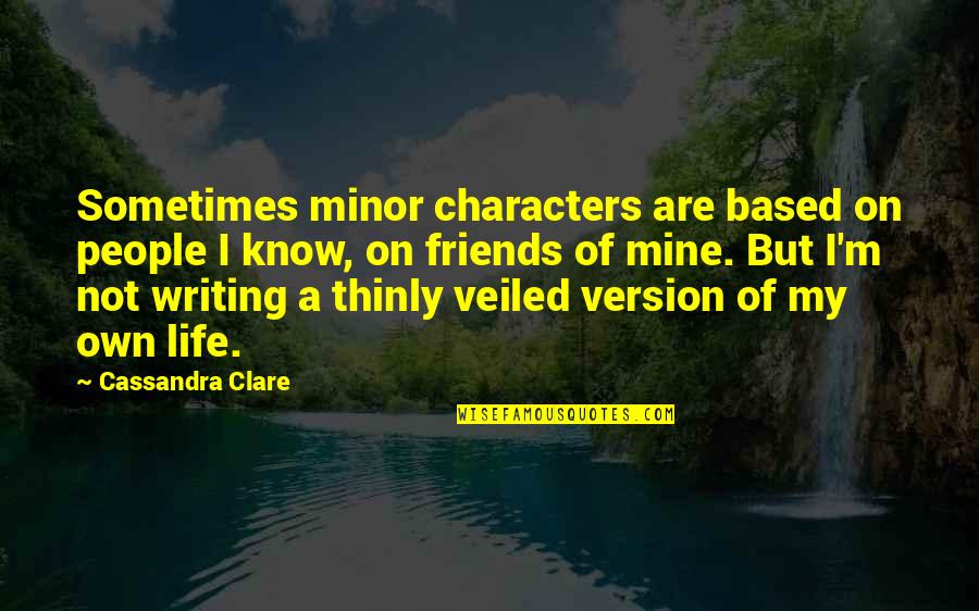Thinly Veiled Quotes By Cassandra Clare: Sometimes minor characters are based on people I Thinly Veiled Quotes By Cassandra Clare: Sometimes minor characters are based on people I