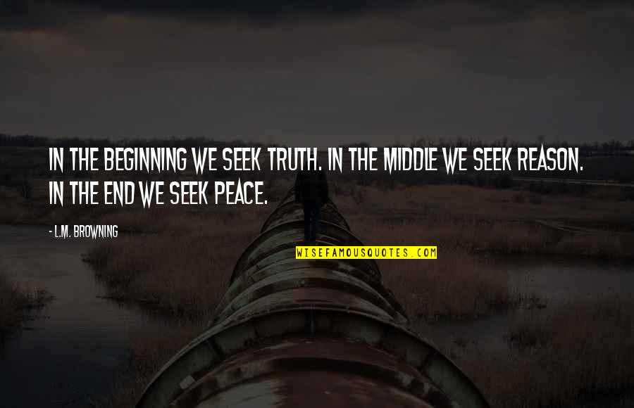 Thinner And Lighter Quotes By L.M. Browning: In the beginning we seek truth. In the Thinner And Lighter Quotes By L.M. Browning: In the beginning we seek truth. In the