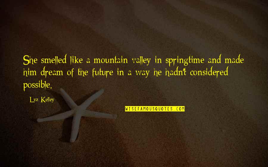 Thinner And Lighter Quotes By Lyz Kelley: She smelled like a mountain valley in springtime Thinner And Lighter Quotes By Lyz Kelley: She smelled like a mountain valley in springtime