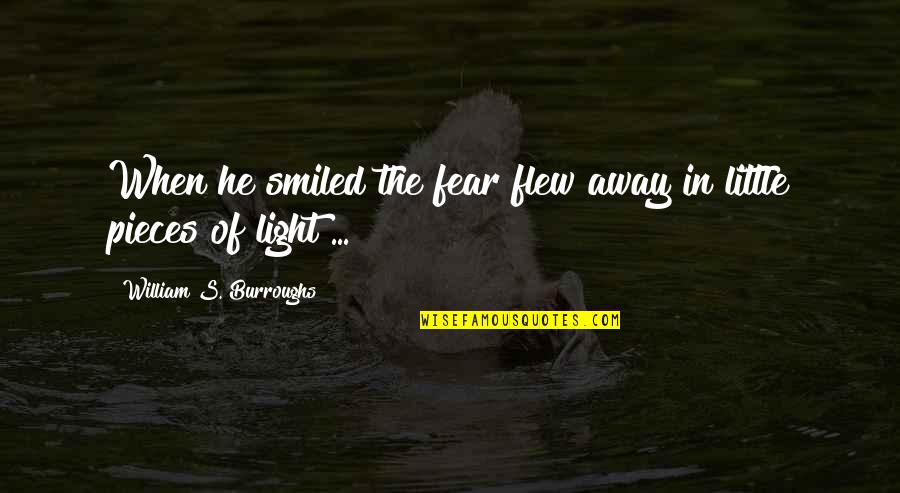 Thinner And Lighter Quotes By William S. Burroughs: When he smiled the fear flew away in Thinner And Lighter Quotes By William S. Burroughs: When he smiled the fear flew away in