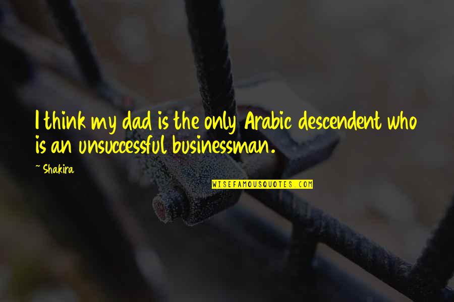 Thinner And Solvents Quotes By Shakira: I think my dad is the only Arabic