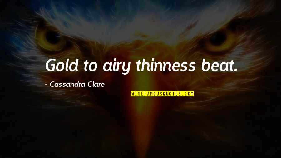 Thinness Quotes By Cassandra Clare: Gold to airy thinness beat.