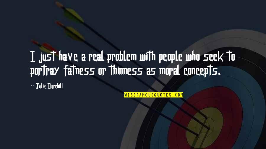 Thinness Quotes By Julie Burchill: I just have a real problem with people
