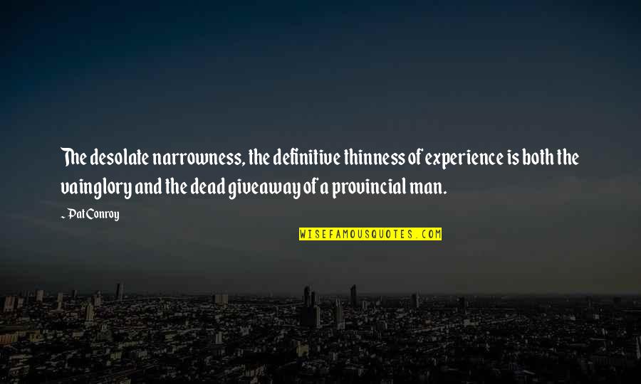 Thinness Quotes By Pat Conroy: The desolate narrowness, the definitive thinness of experience