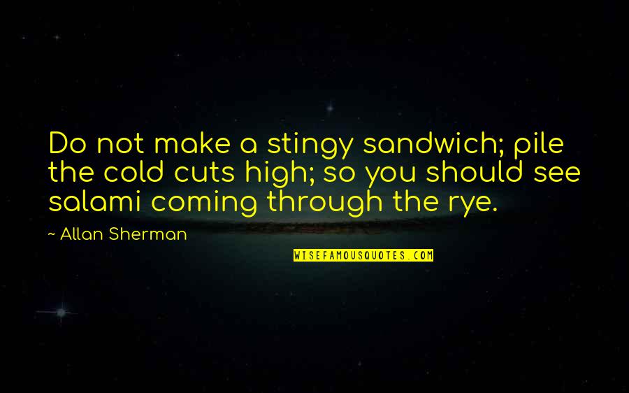 Thinnest Woman Quotes By Allan Sherman: Do not make a stingy sandwich; pile the Thinnest Woman Quotes By Allan Sherman: Do not make a stingy sandwich; pile the