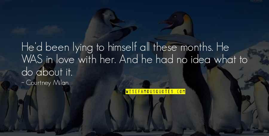 Thinngs Quotes By Courtney Milan: He'd been lying to himself all these months. Thinngs Quotes By Courtney Milan: He'd been lying to himself all these months.