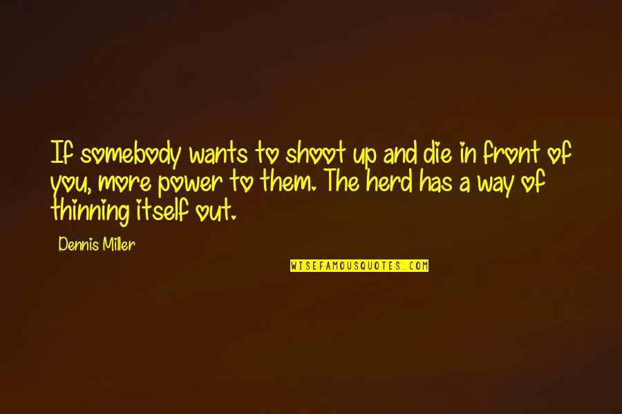 Thinning Quotes By Dennis Miller: If somebody wants to shoot up and die