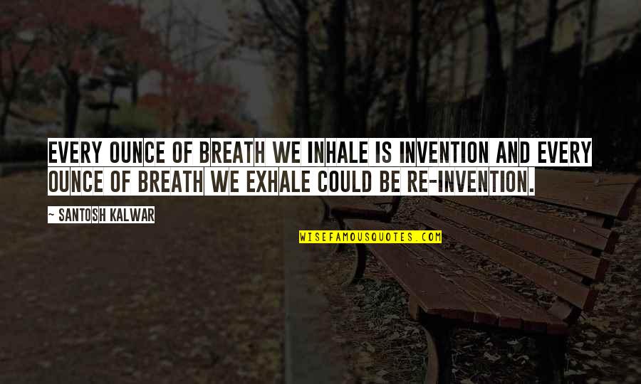 Thinning Quotes By Santosh Kalwar: Every ounce of breath we inhale is invention