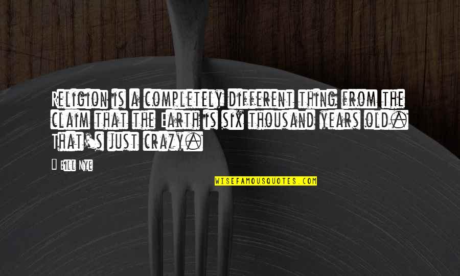 Thinning The Herd Quotes By Bill Nye: Religion is a completely different thing from the Thinning The Herd Quotes By Bill Nye: Religion is a completely different thing from the