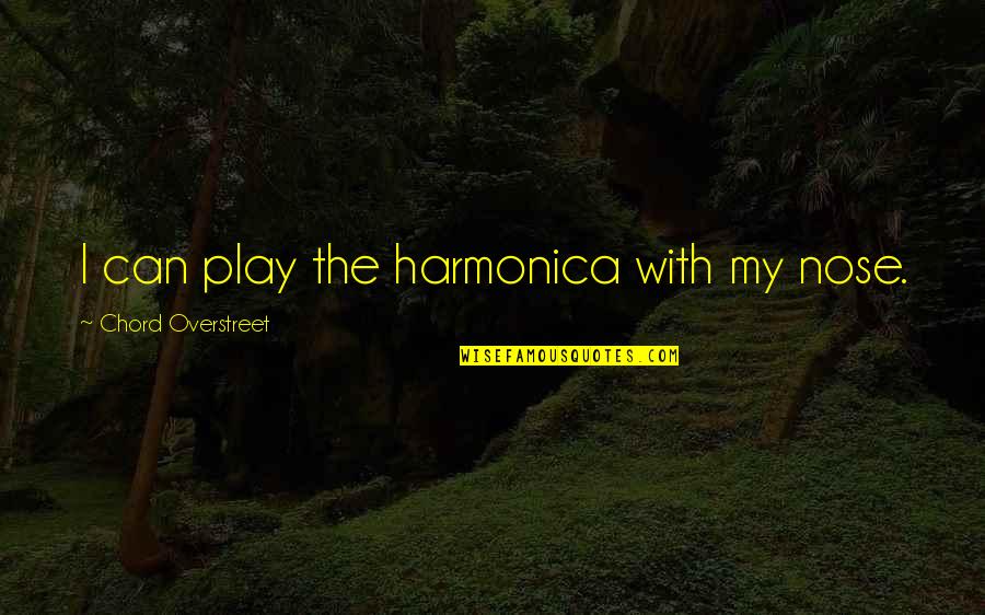 Thinning The Herd Quotes By Chord Overstreet: I can play the harmonica with my nose. Thinning The Herd Quotes By Chord Overstreet: I can play the harmonica with my nose.