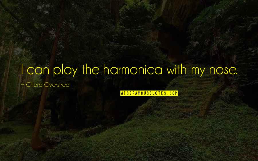 Thinning The Herd Quotes By Chord Overstreet: I can play the harmonica with my nose.